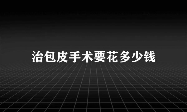 治包皮手术要花多少钱