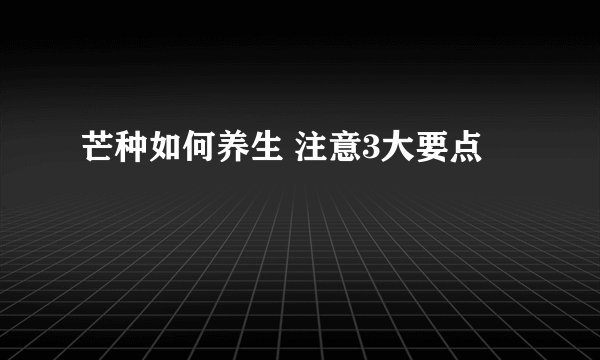 芒种如何养生 注意3大要点