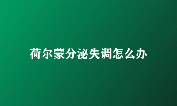 荷尔蒙分泌失调怎么办