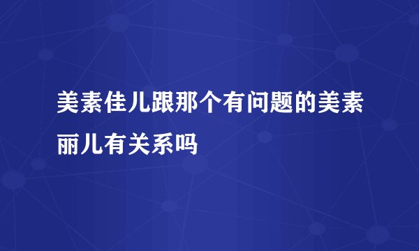 美素佳儿跟那个有问题的美素丽儿有关系吗