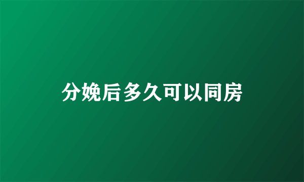 分娩后多久可以同房