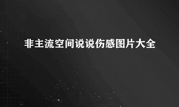非主流空间说说伤感图片大全
