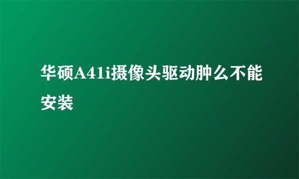 华硕A41i摄像头驱动肿么不能安装
