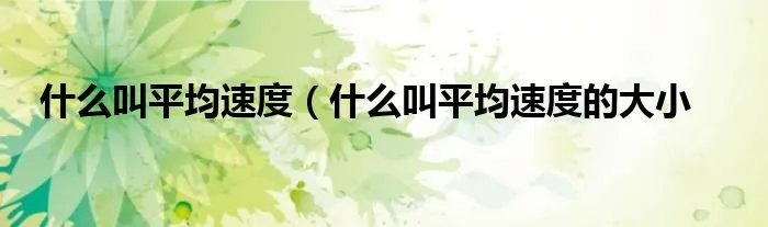 什么叫平均速度（什么叫平均速度的大小