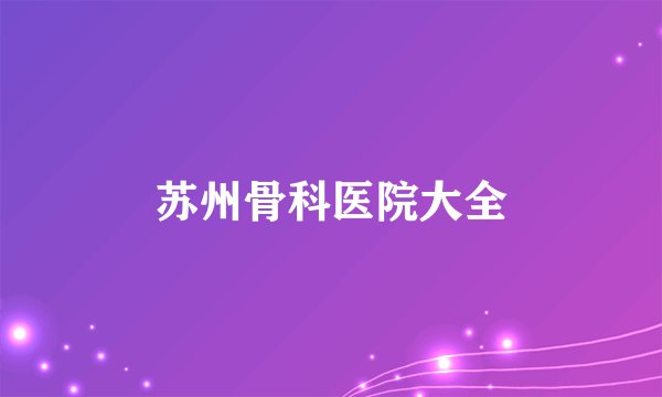 苏州骨科医院大全