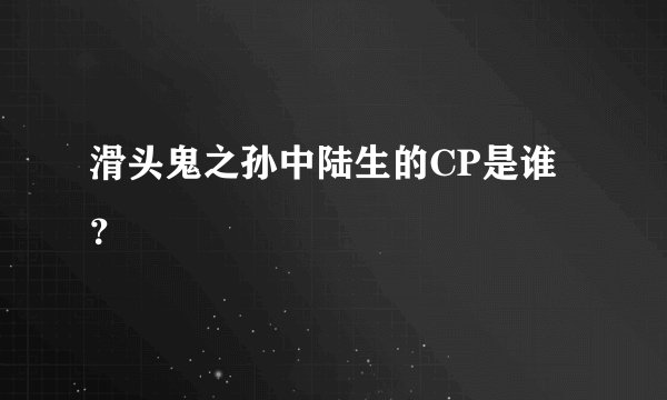 滑头鬼之孙中陆生的CP是谁？