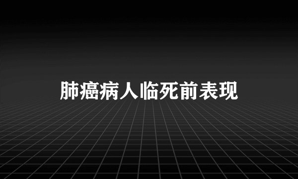 肺癌病人临死前表现