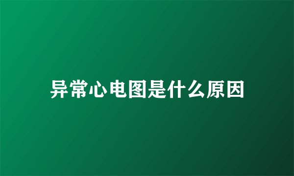 异常心电图是什么原因