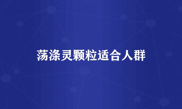 荡涤灵颗粒适合人群