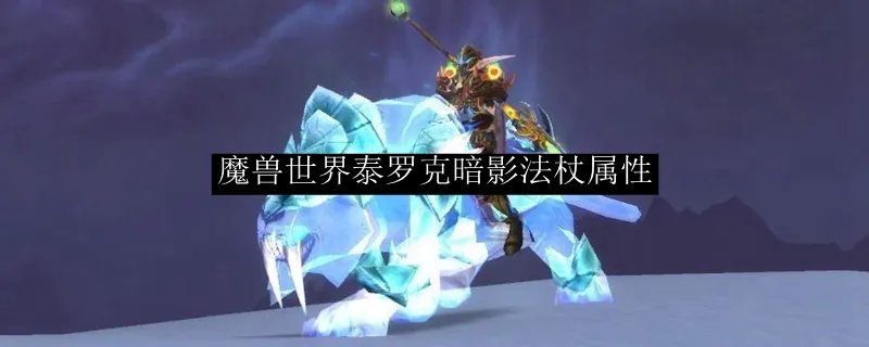 魔兽世界泰罗克暗影法杖属性
