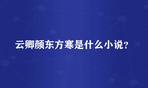 云卿颜东方寒是什么小说?