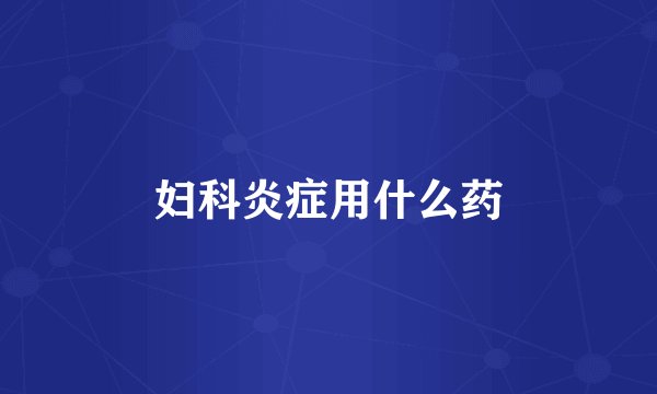 妇科炎症用什么药
