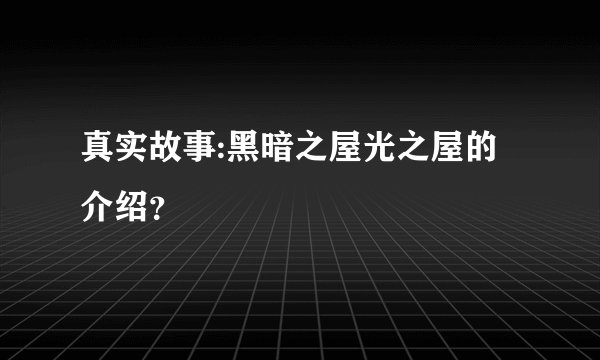 真实故事:黑暗之屋光之屋的介绍？