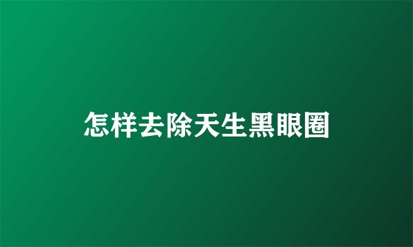 怎样去除天生黑眼圈