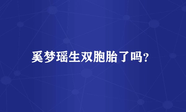 奚梦瑶生双胞胎了吗？