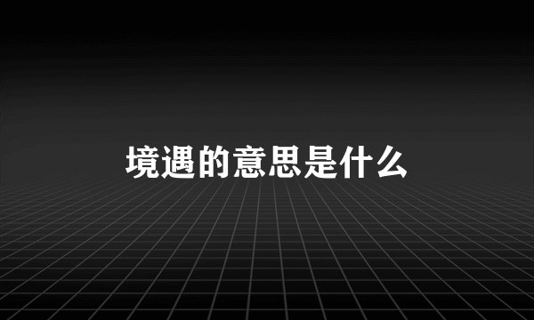 境遇的意思是什么