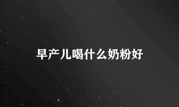 早产儿喝什么奶粉好