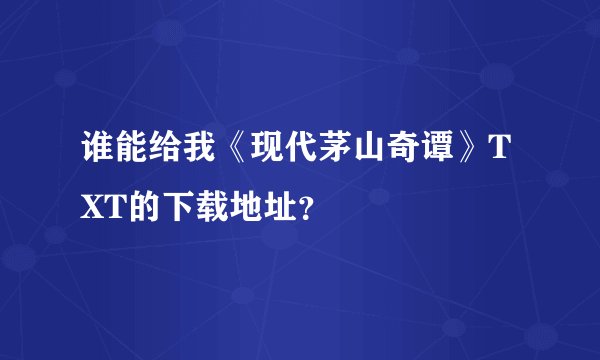 谁能给我《现代茅山奇谭》TXT的下载地址？
