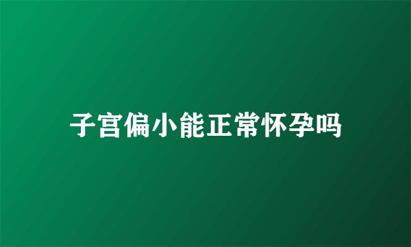 子宫偏小能正常怀孕吗