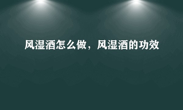 风湿酒怎么做，风湿酒的功效