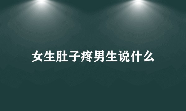 女生肚子疼男生说什么
