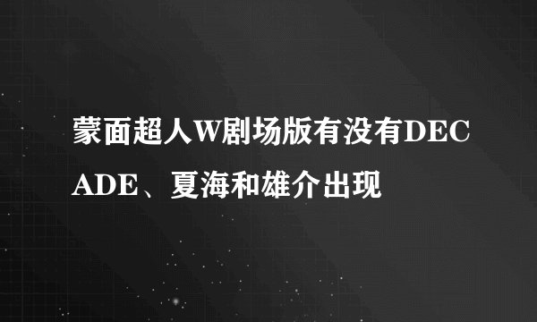 蒙面超人W剧场版有没有DECADE、夏海和雄介出现