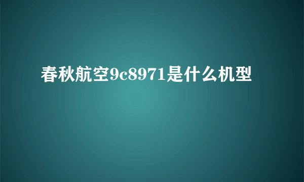 春秋航空9c8971是什么机型