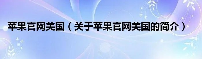 苹果官网美国（关于苹果官网美国的简介）