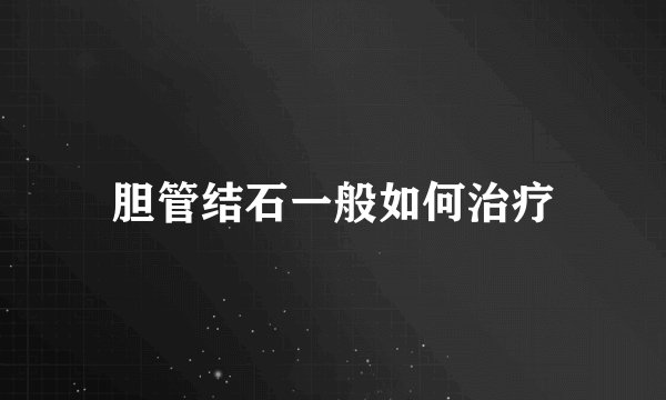 胆管结石一般如何治疗