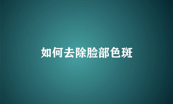 如何去除脸部色斑