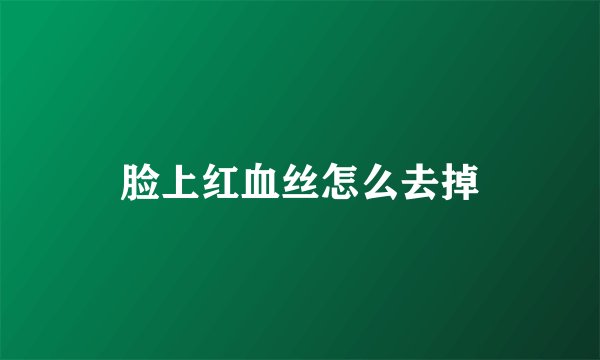 脸上红血丝怎么去掉