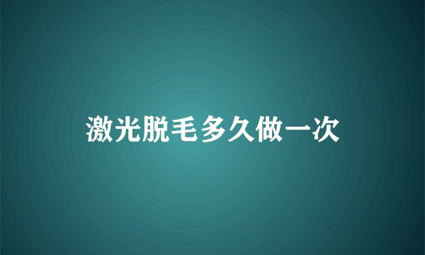 激光脱毛多久做一次