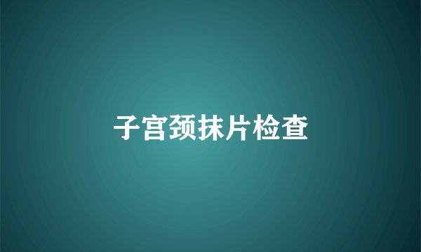 子宫颈抹片检查
