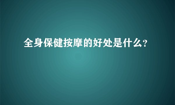 全身保健按摩的好处是什么？