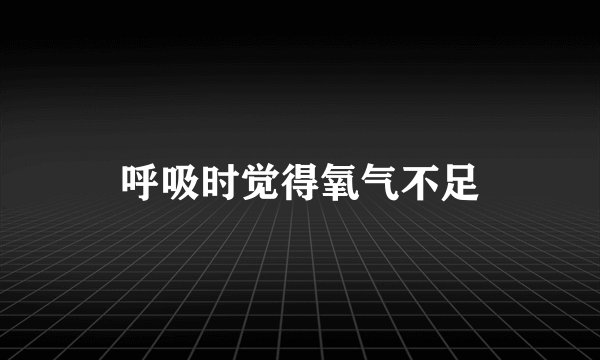 呼吸时觉得氧气不足