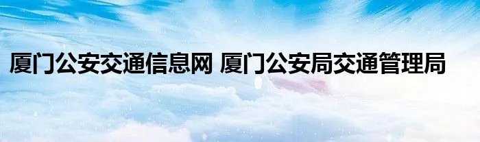 厦门公安交通信息网 厦门公安局交通管理局