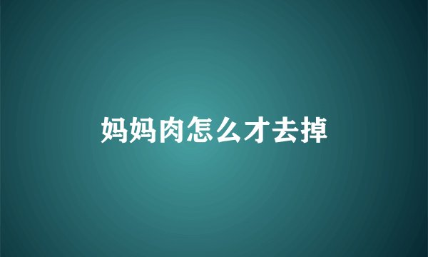 妈妈肉怎么才去掉