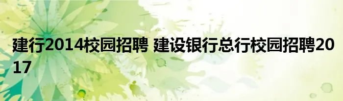 建行2014校园招聘 建设银行总行校园招聘2017