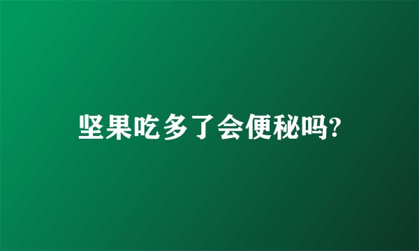 坚果吃多了会便秘吗?