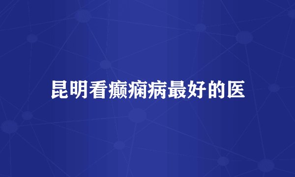 昆明看癫痫病最好的医