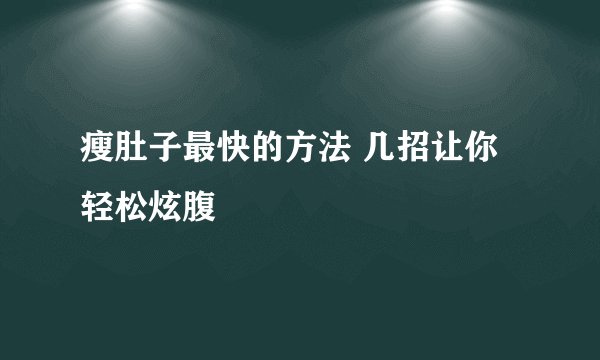 瘦肚子最快的方法 几招让你轻松炫腹