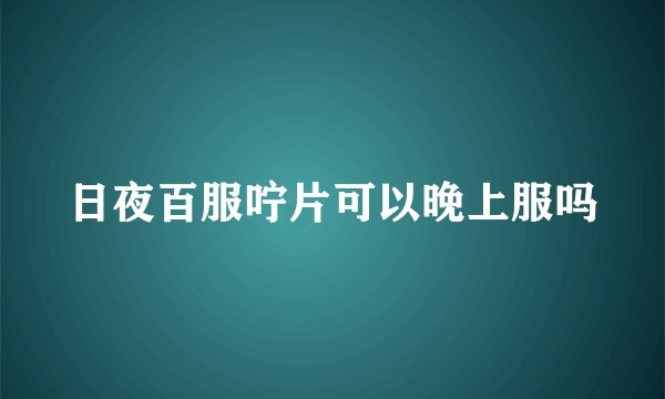 日夜百服咛片可以晚上服吗