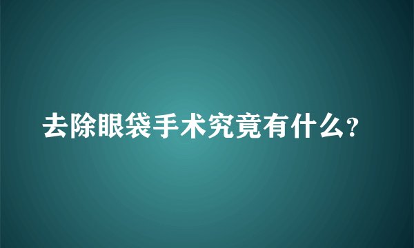 去除眼袋手术究竟有什么？