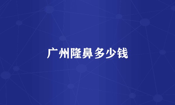 广州隆鼻多少钱