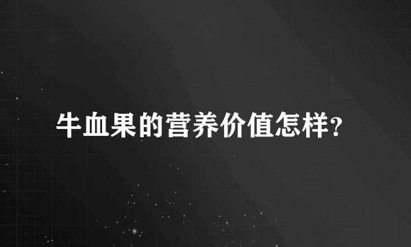 牛血果的营养价值怎样？