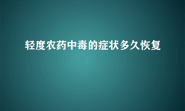 轻度农药中毒的症状多久恢复