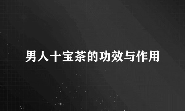 男人十宝茶的功效与作用
