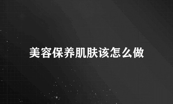 美容保养肌肤该怎么做