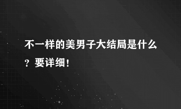 不一样的美男子大结局是什么？要详细！