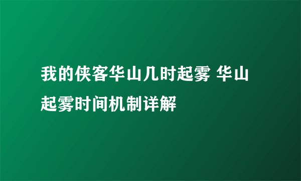 我的侠客华山几时起雾 华山起雾时间机制详解